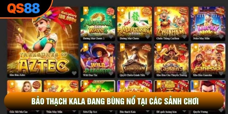 Bảo Thạch Kala đang bùng nổ tại các sảnh chơi