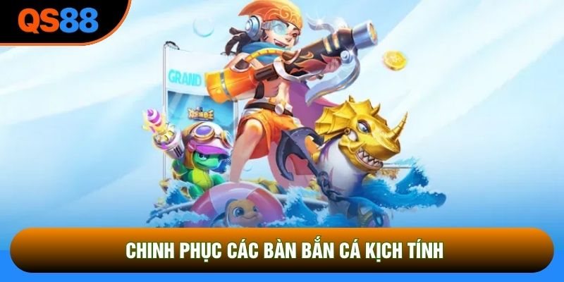 Chinh phục các bàn bắn cá kịch tính