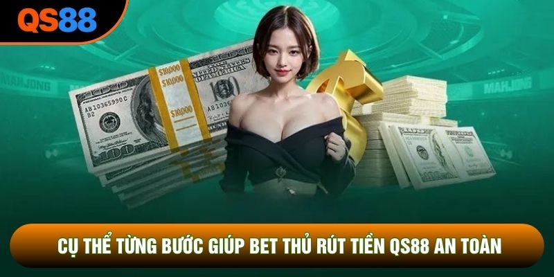 Cụ thể từng bước giúp bet thủ rút tiền QS88 an toàn