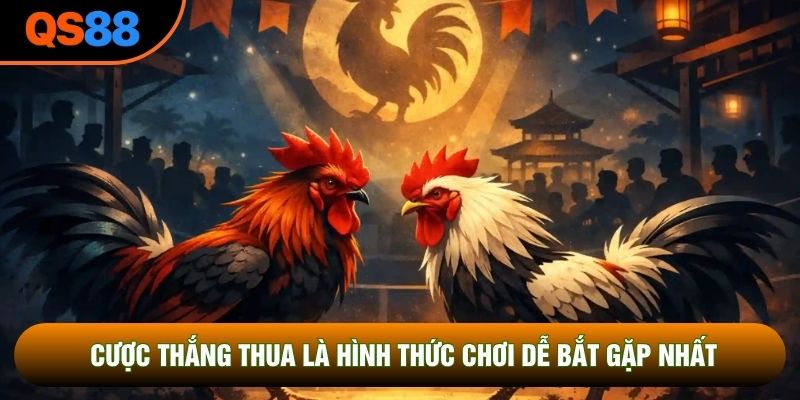 Cược thắng thua là hình thức chơi dễ bắt gặp nhất