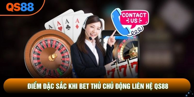 Điểm đặc sắc khi bet thủ chủ động liên hệ QS88