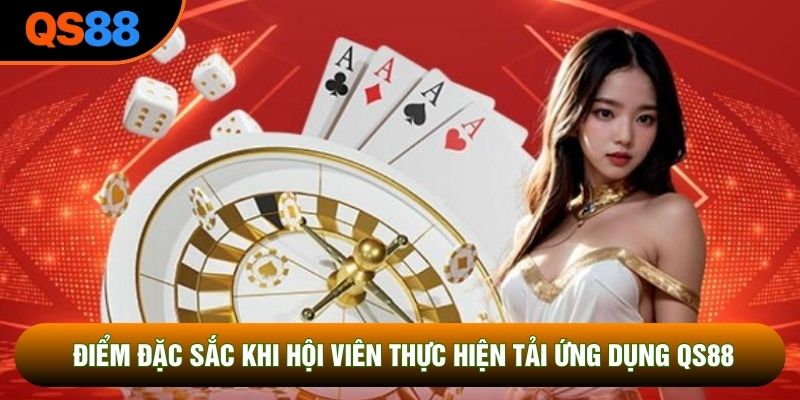 Điểm đặc sắc khi hội viên thực hiện tải ứng dụng QS88