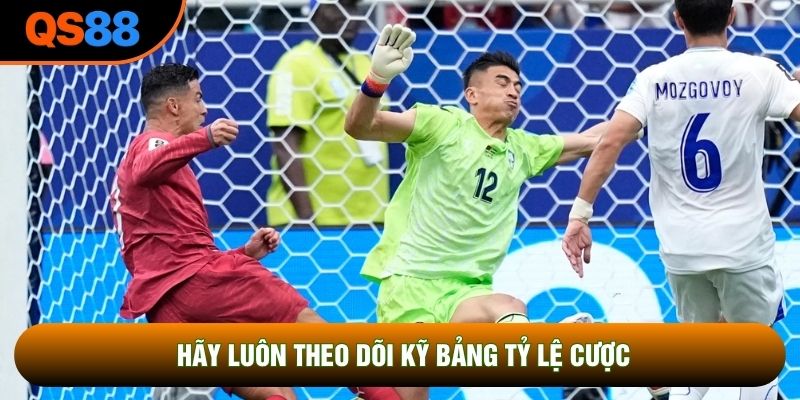 Hãy luôn theo dõi kỹ bảng tỷ lệ cược