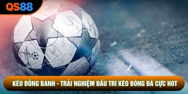 Hiểu về cách kèo đồng banh được tạo ra