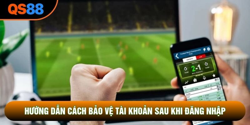 Hướng dẫn cách bảo vệ tài khoản sau khi đăng nhập 