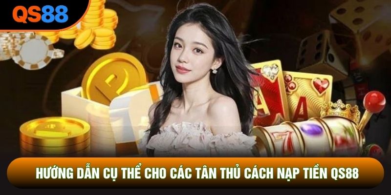 Hướng dẫn cụ thể cho các tân thủ cách nạp tiền QS88