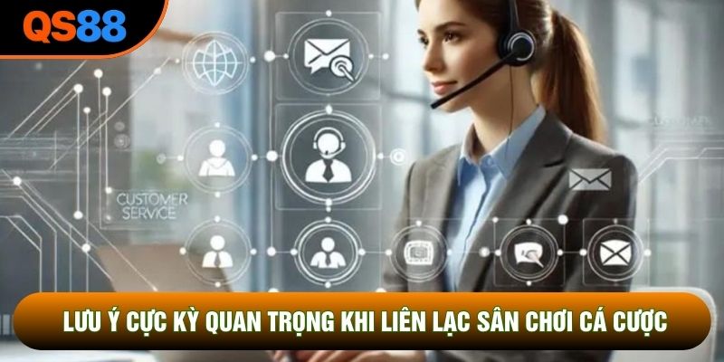 Lưu ý cực kỳ quan trọng khi liên lạc sân chơi cá cược