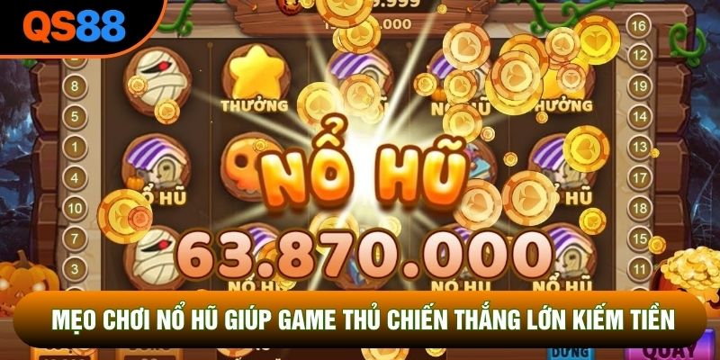 Mẹo Chơi Nổ Hũ Giúp Game Thủ Chiến Thắng Lớn Kiếm Nhiều Tiền