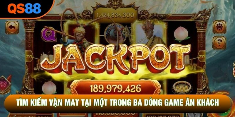 Tìm kiếm vận may tại một trong ba dòng game ăn khách