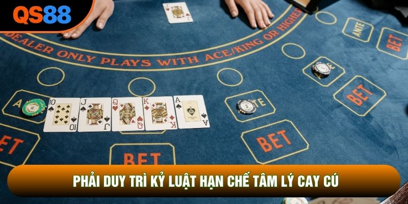 Phải duy trì kỷ luật hạn chế tâm lý cay cú
