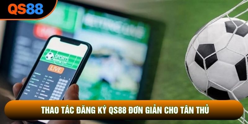 Thao tác đăng ký QS88 đơn giản cho tân thủ